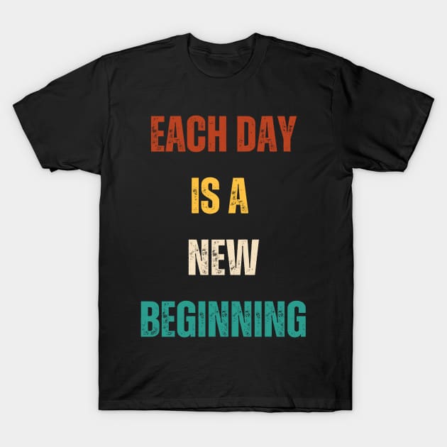 Each Day Is A New Beginning At Life T-Shirt by The Global Worker